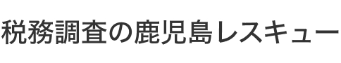 税務調査の鹿児島レスキュー